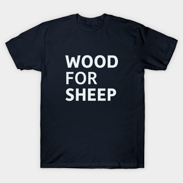 Wood for Sheep T-Shirt by SillyQuotes